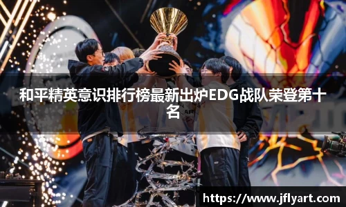 和平精英意识排行榜最新出炉EDG战队荣登第十名